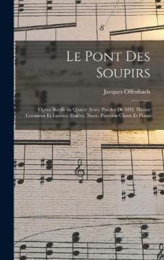 Le pont des soupirs; opéra bouffe en quatre actes. Paroles de MM. Hector Crémieux et Ludovic Halévy. Nouv. partition chant et piano