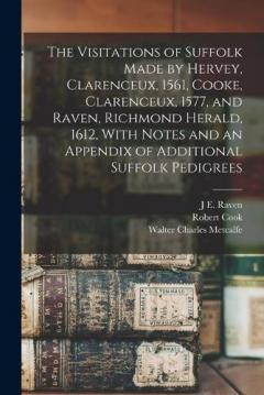 Coperta cărții The Visitations of Suffolk Made by Hervey, Clarenceux, 1561, Cooke, Clarenceux, 1577, and Raven, Richmond Herald, 1612, With Notes and an Appendix of Additional Suffolk Pedigrees