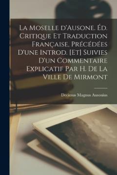 Coperta cărții La moselle d'Ausone. Éd. critique et traduction française, précédées d'une introd. [et] suivies d'un Commentaire explicatif par H. de La Ville de Mirmont