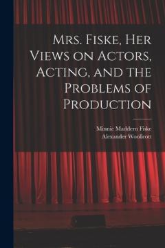 Coperta cărții Mrs. Fiske, her Views on Actors, Acting, and the Problems of Production