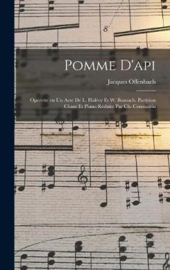 Pomme d'api; opérette en un acte de L. Halévy et W. Busnach. Partition chant et piano réduite par Ch. Constantin