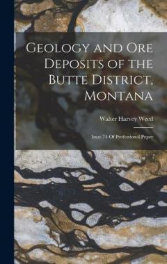Coperta cărții Geology and Ore Deposits of the Butte District, Montana: Issue 74 Of Professional Paper