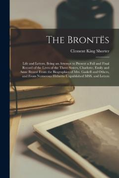 Coperta cărții The Brontës; Life and Letters, Being an Attempt to Present a Full and Final Record of the Lives of the Three Sisters, Charlotte, Emily and Anne Brontë From the Biographies of Mrs. Gaskell and Others, and From Numerous Hitherto Unpublished MSS. and Le