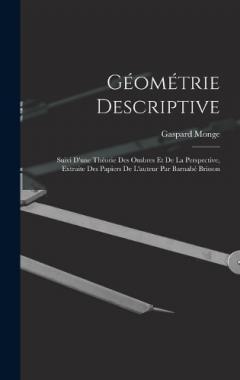 Coperta cărții Géométrie Descriptive: Suivi D'une Théorie Des Ombres Et De La Perspective, Extraite Des Papiers De L'auteur Par Barnabé Brisson