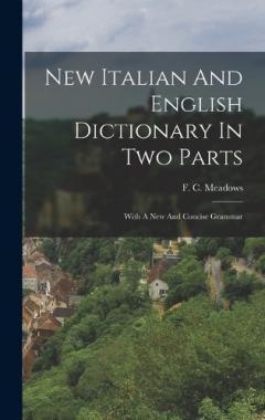 New Italian And English Dictionary In Two Parts: With A New And Concise Grammar