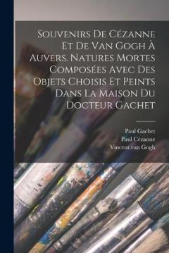 Coperta cărții Souvenirs de Cézanne et de van Gogh à Auvers. Natures mortes composées avec des objets choisis et peints dans la maison du docteur Gachet