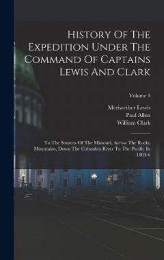 Coperta cărții History Of The Expedition Under The Command Of Captains Lewis And Clark: To The Sources Of The Missouri, Across The Rocky Mountains, Down The Columbia River To The Pacific In 1804-6; Volume 3