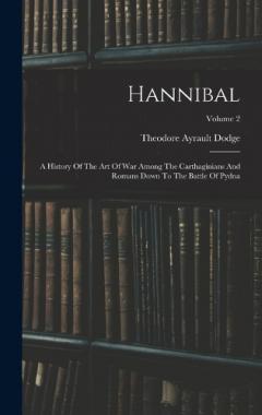 Coperta cărții Hannibal: A History Of The Art Of War Among The Carthaginians And Romans Down To The Battle Of Pydna; Volume 2