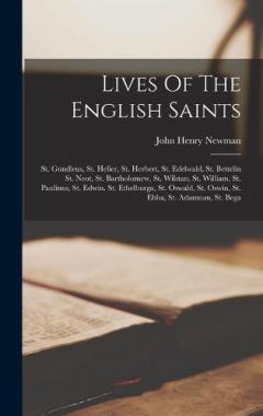 Coperta cărții Lives Of The English Saints: St. Gundleus, St. Helier, St. Herbert, St. Edelwald, St. Bettelin St. Neot, St. Bartholomew, St. Wilstan, St. William, St. Paulinus, St. Edwin. St. Ethelburga, St. Oswald, St. Oswin, St. Ebba, St. Adamnan, St. Bega