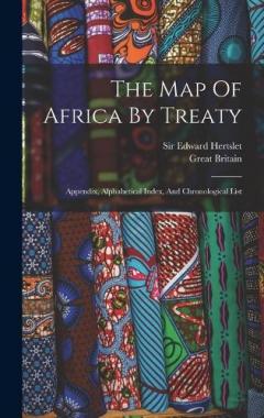 The Map Of Africa By Treaty: Appendix, Alphabetical Index, And Chronological List