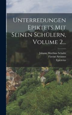 Unterredungen Epiktets Mit Seinen Schülern, Volume 2...