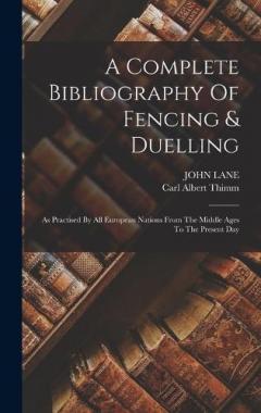 Coperta cărții A Complete Bibliography Of Fencing & Duelling: As Practised By All European Nations From The Middle Ages To The Present Day