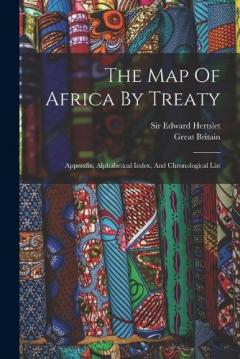 The Map Of Africa By Treaty: Appendix, Alphabetical Index, And Chronological List