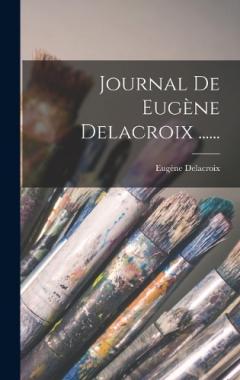 Coperta cărții Journal De Eugène Delacroix ......