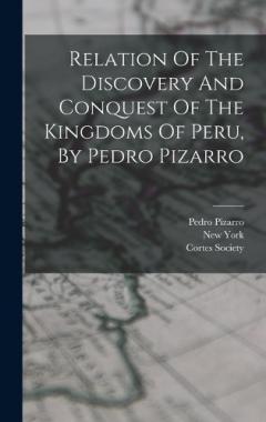 Relation Of The Discovery And Conquest Of The Kingdoms Of Peru, By Pedro Pizarro