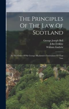 Coperta cărții The Principles Of The Law Of Scotland: In The Order Of Sir George Mackenzie's Institutions Of That Law