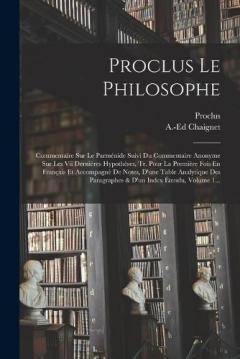 Coperta cărții Proclus Le Philosophe: Commentaire Sur Le Parménide Suivi Du Commentaire Anonyme Sur Les Vii Dernières Hypothèses, Tr. Pour La Première Fois En Français Et Accompagnè De Notes, D'une Table Analytique Des Paragraphes & D'un Index Étendu, Volume 1...