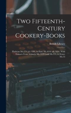 Two Fifteenth-century Cookery-books: Harleian Ms.279 (ab.1430), & Harl. Ms.4016 (ab.1450), With Extracts From Ashmole Ms.1429 Laud Ms.553, & Douce Ms.55