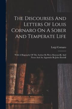 Coperta cărții The Discourses And Letters Of Louis Cornaro On A Sober And Temperate Life: With A Biography Of The Author By Piero Maroncelli, And Notes And An Appendix By John Burdell