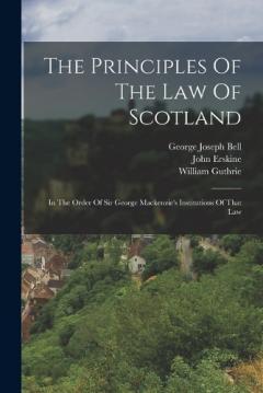 Coperta cărții The Principles Of The Law Of Scotland: In The Order Of Sir George Mackenzie's Institutions Of That Law