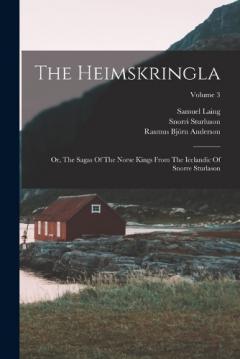 Coperta cărții The Heimskringla: Or, The Sagas Of The Norse Kings From The Icelandic Of Snorre Sturlason; Volume 3