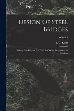 Design Of Steel Bridges: Theory And Practice For The Use Of Civil Engineers And Students; Volume 1