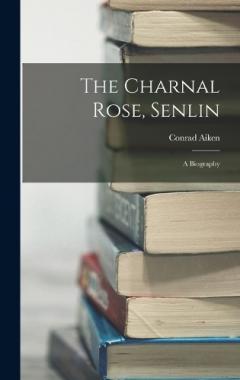 Coperta cărții The Charnal Rose, Senlin: A Biography