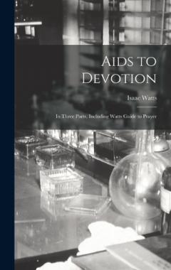 Aids to Devotion: In Three Parts, Including Watts Guide to Prayer