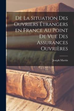 De La Situation des Ouvriers Étrangers en France au Point de vue Des Assurances Ouvrières