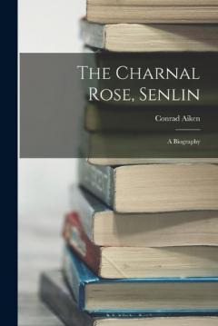 Coperta cărții The Charnal Rose, Senlin: A Biography