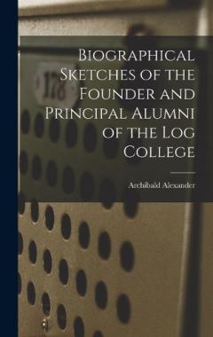 Coperta cărții Biographical Sketches of the Founder and Principal Alumni of the Log College