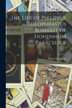 Coperta cărții The Life of Philippus Theophrastus Bombast of Hohenheim Paracelsus
