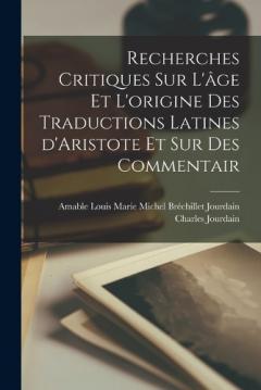 Coperta cărții Recherches critiques sur l'âge et l'origine des traductions latines d'Aristote et sur des commentair