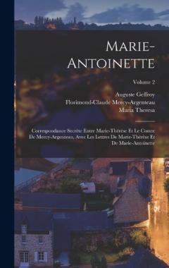 Coperta cărții Marie-Antoinette: Correspondance Secrète Entre Marie-Thérèse Et Le Comte De Mercy-Argenteau, Avec Les Lettres De Marie-Thérèse Et De Marie-Antoinette; Volume 2