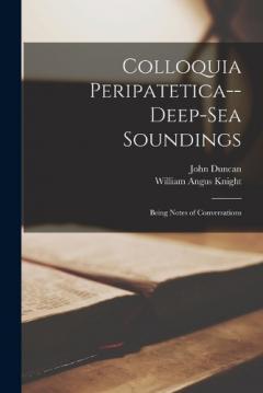 Colloquia Peripatetica-- Deep-Sea Soundings: Being Notes of Conversations