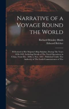 Narrative of a Voyage Round the World: Performed in Her Majesty's Ship Sulphur, During The Years 1836-1842, Including Details of The Naval Operations in China, From Dec. 1840, to Nov. 1841; Published Under The Authority of The Lords Commissioners of