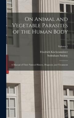 Coperta cărții On Animal and Vegetable Parasites of the Human Body: A Manual of Their Natural History, Diagnosis, and Treatment; Volume 1