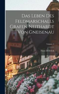 Coperta cărții Das Leben Des Feldmarschalls Grafen Neithardt Von Gneisenau; Volume 4