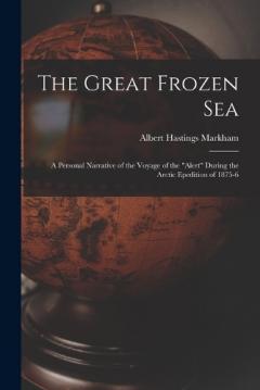 Coperta cărții The Great Frozen Sea: A Personal Narrative of the Voyage of the "Alert" During the Arctic Epedition of 1875-6