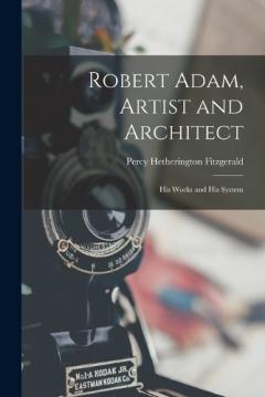 Robert Adam, Artist and Architect: His Works and His System