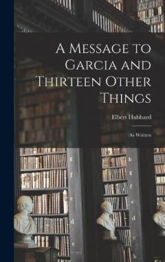 A Message to Garcia and Thirteen Other Things: As Written
