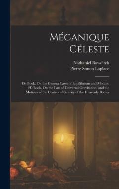 Coperta cărții Mécanique Céleste: 1St Book. On the General Laws of Equilibrium and Motion. 2D Book. On the Law of Universal Gravitation, and the Motions of the Centres of Gravity of the Heavenly Bodies