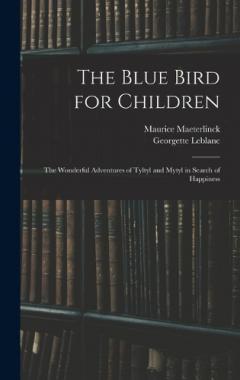 The Blue Bird for Children: The Wonderful Adventures of Tyltyl and Mytyl in Search of Happiness