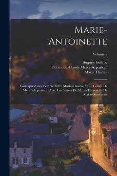 Coperta cărții Marie-Antoinette: Correspondance Secrète Entre Marie-Thérèse Et Le Comte De Mercy-Argenteau, Avec Les Lettres De Marie-Thérèse Et De Marie-Antoinette; Volume 2
