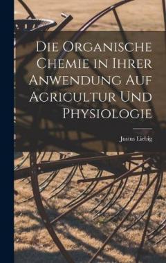 Coperta cărții Die organische Chemie in ihrer Anwendung auf Agricultur und Physiologie