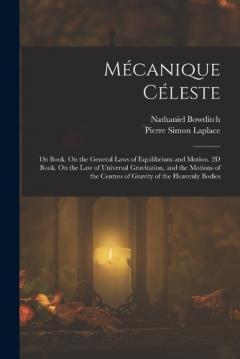 Coperta cărții Mécanique Céleste: 1St Book. On the General Laws of Equilibrium and Motion. 2D Book. On the Law of Universal Gravitation, and the Motions of the Centres of Gravity of the Heavenly Bodies