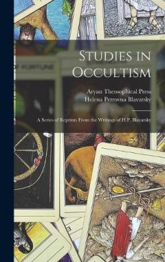 Studies in Occultism: A Series of Reprints From the Writings of H.P. Blavatsky