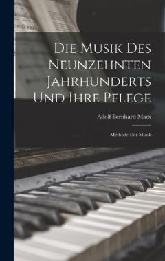 Die Musik Des Neunzehnten Jahrhunderts Und Ihre Pflege: Methode Der Musik