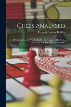 Coperta cărții Chess Analysed; Or, Instructions by Which a Perfect Knowledge of This Noble Game May in a Short Time Be Acquired