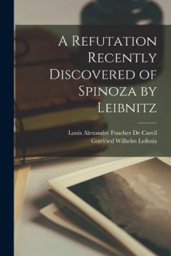 Coperta cărții A Refutation Recently Discovered of Spinoza by Leibnitz